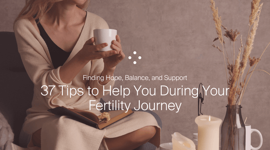 37 tips to help you during your fertility journey blog
